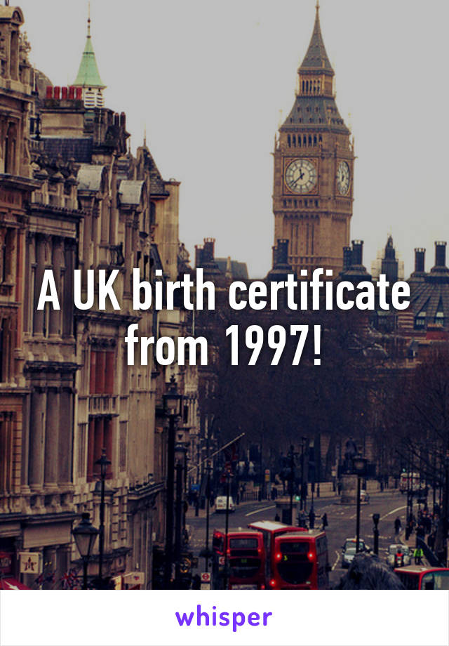 A UK birth certificate from 1997!