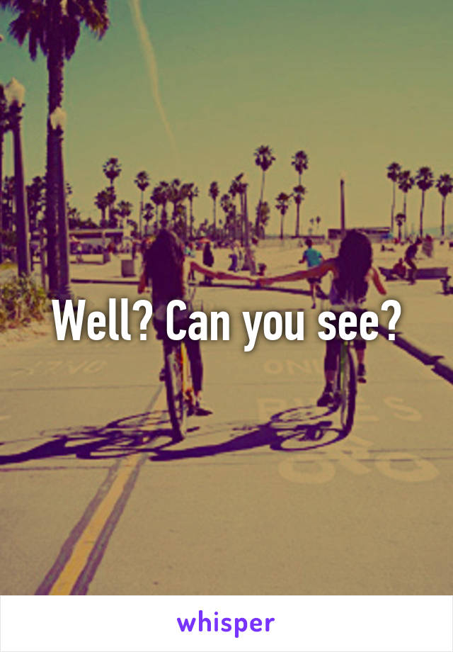 Well? Can you see?