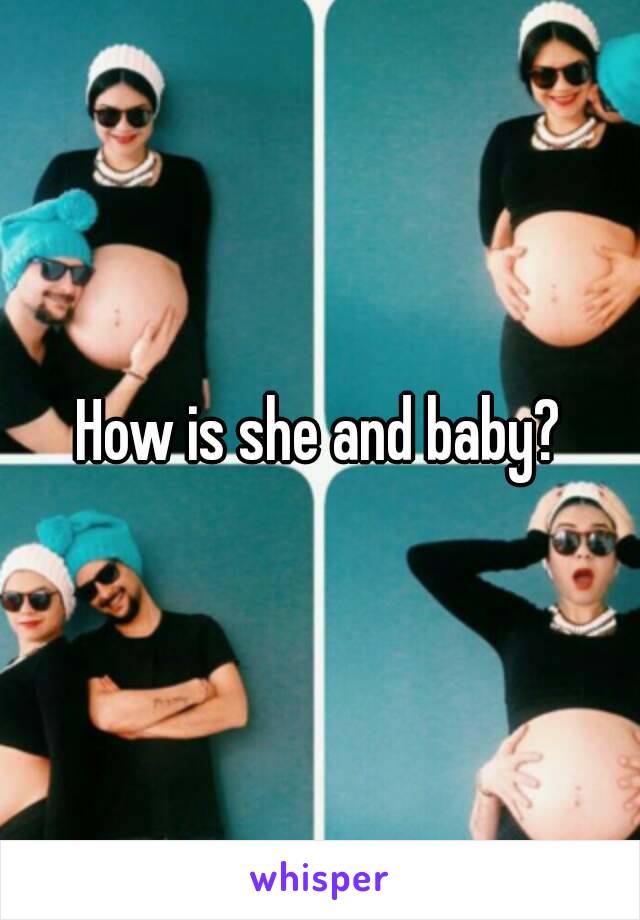 How is she and baby?