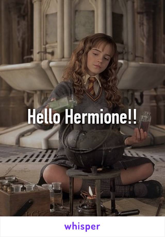 Hello Hermione!!