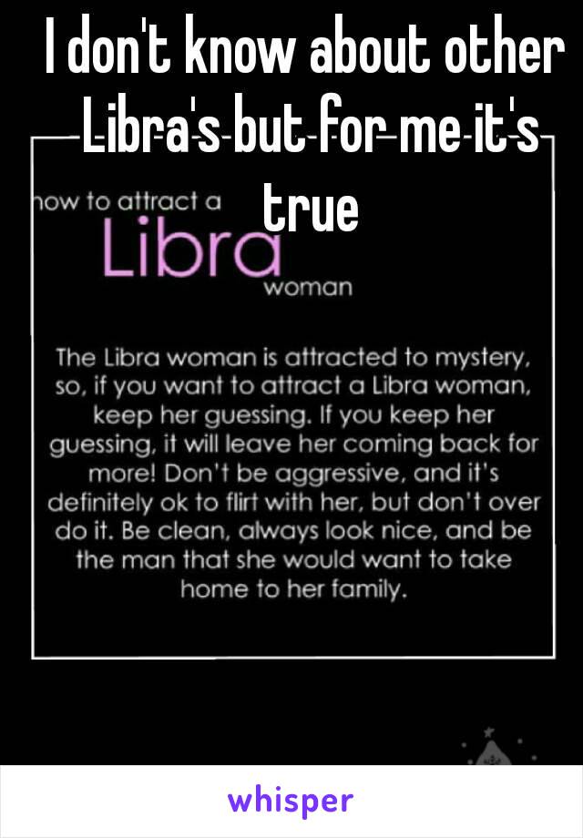 I don't know about other Libra's but for me it's true