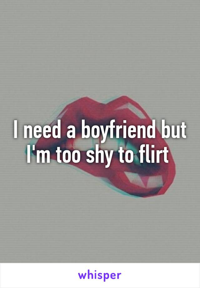 I need a boyfriend but I'm too shy to flirt 