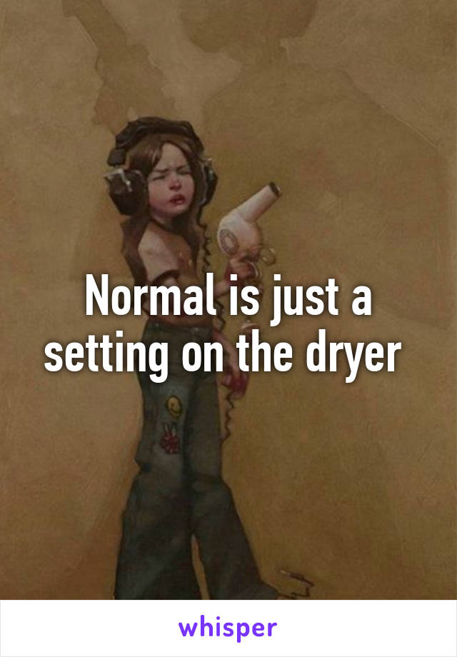 Normal is just a setting on the dryer 