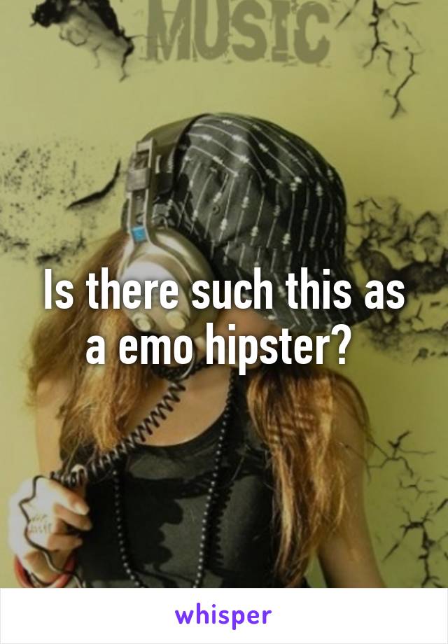 Is there such this as a emo hipster? 