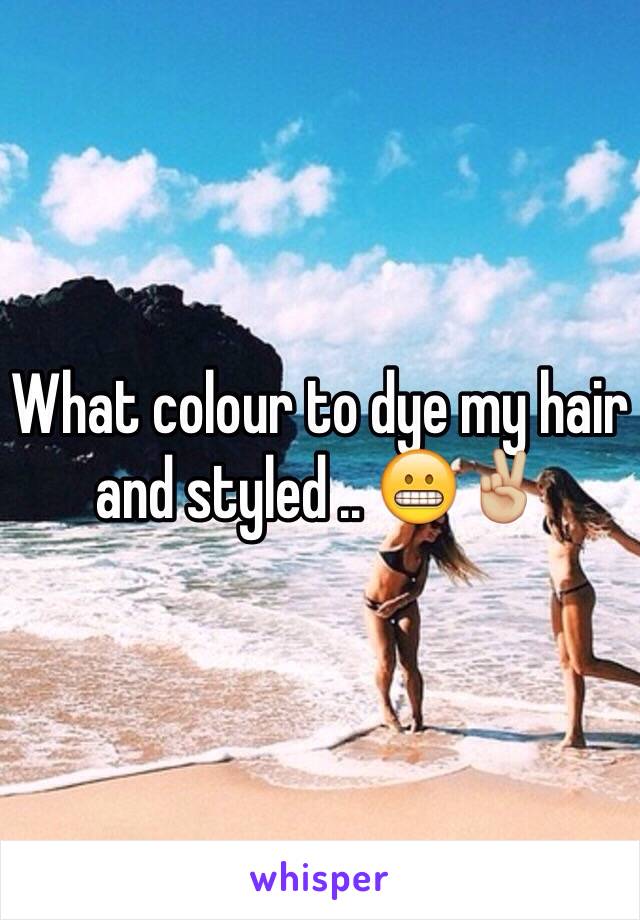What colour to dye my hair and styled .. 😬✌🏼️