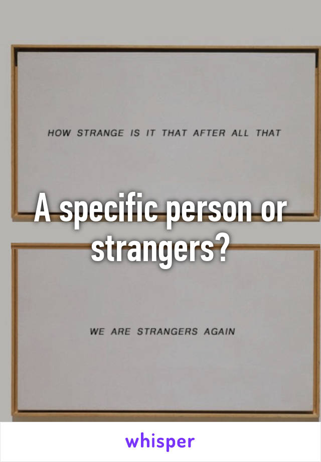 A specific person or strangers?
