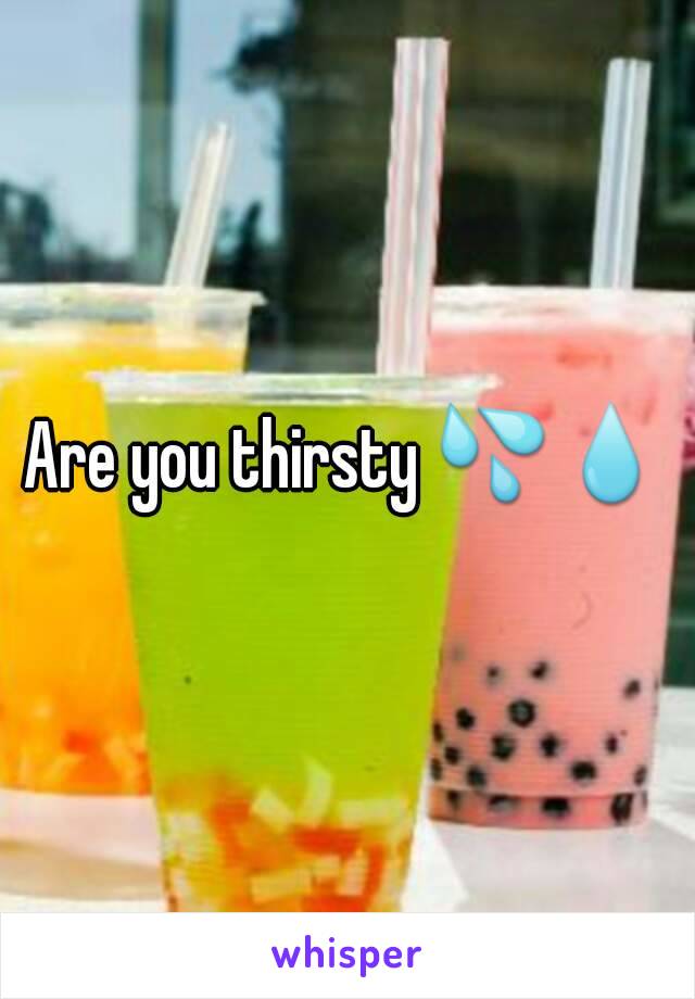 Are you thirsty 💦💧
