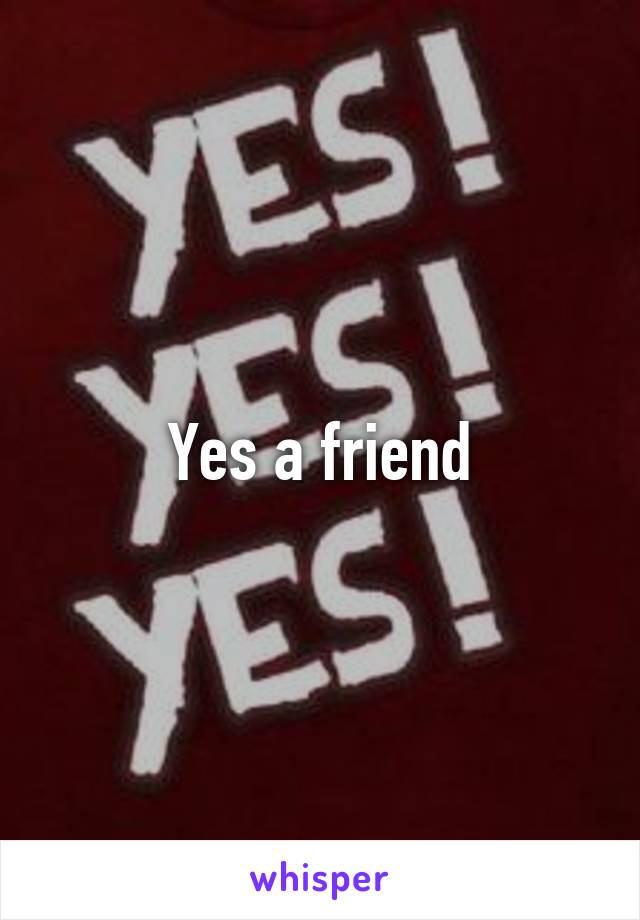 Yes a friend