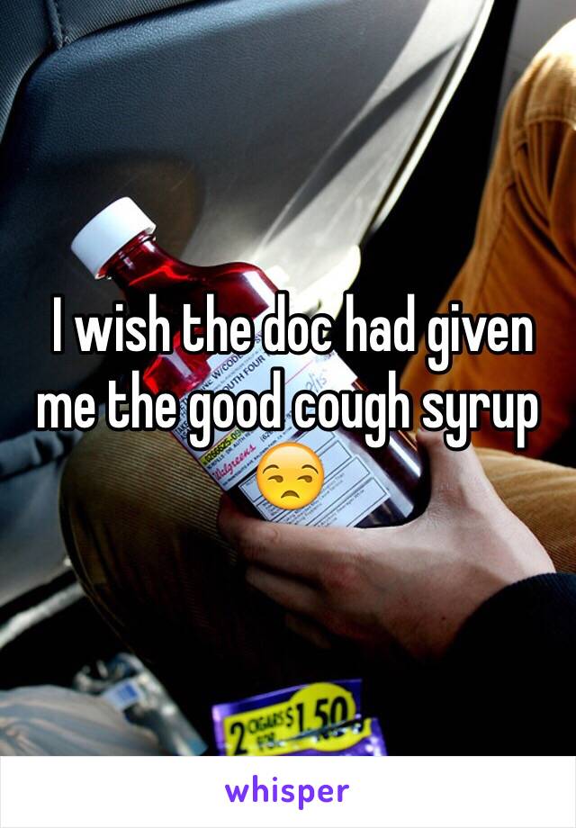  I wish the doc had given me the good cough syrup 😒
