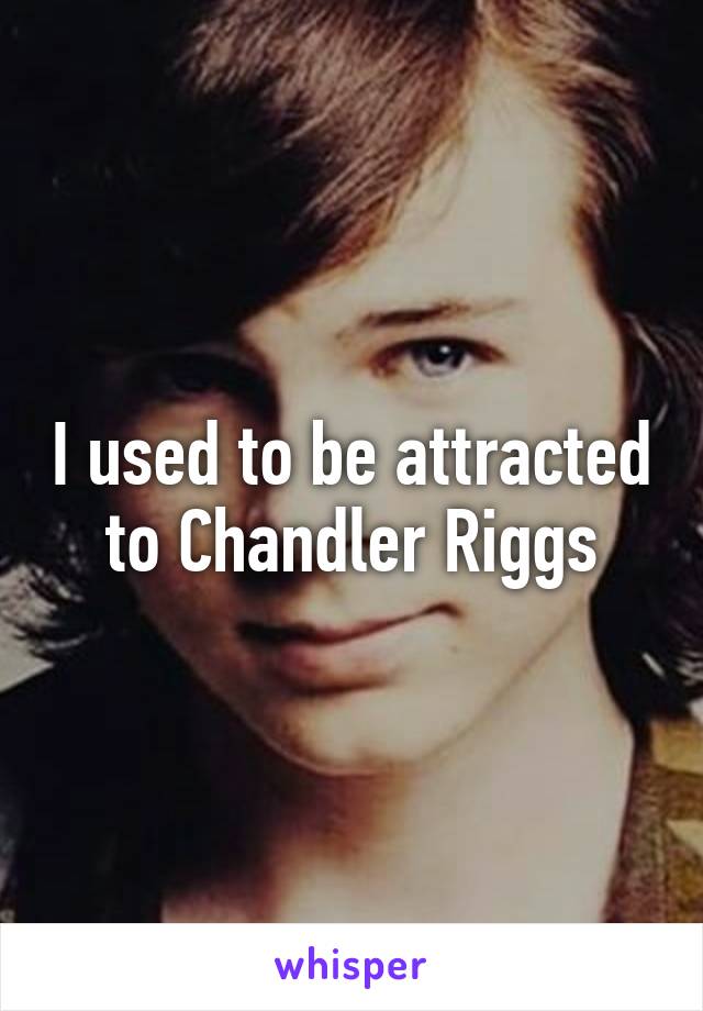 I used to be attracted to Chandler Riggs