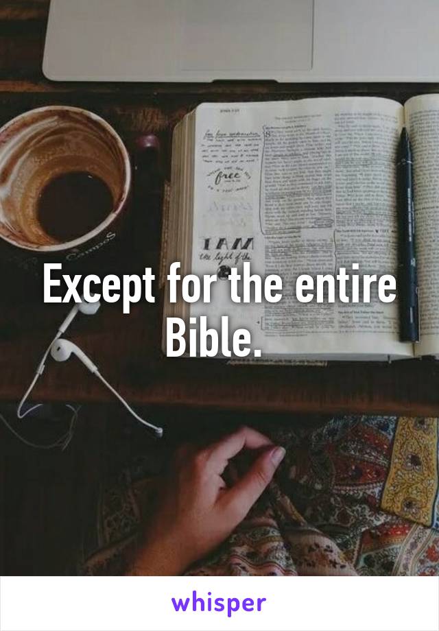 Except for the entire Bible. 