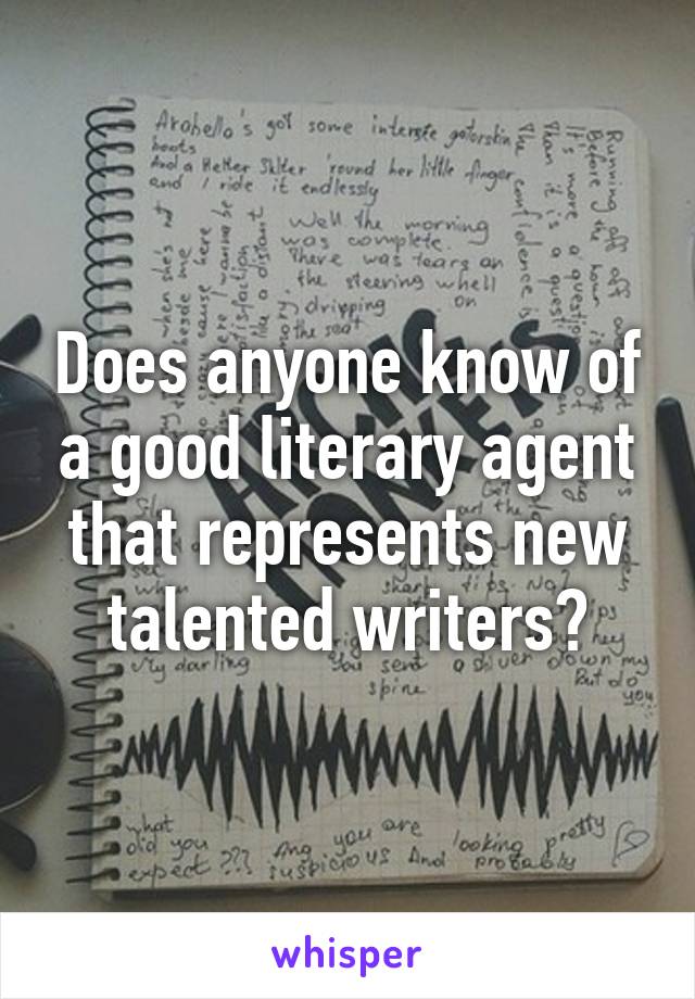 Does anyone know of a good literary agent that represents new talented writers?
