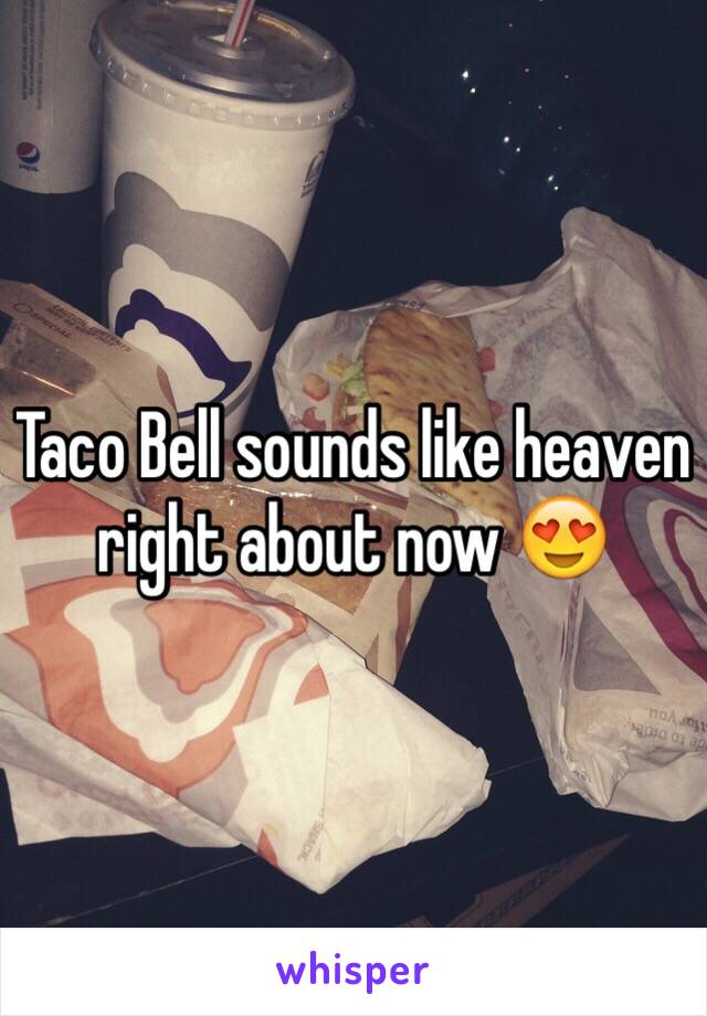Taco Bell sounds like heaven right about now 😍