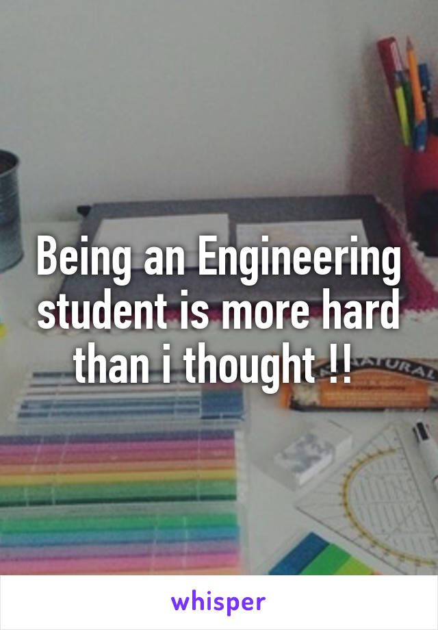 Being an Engineering student is more hard than i thought !! 