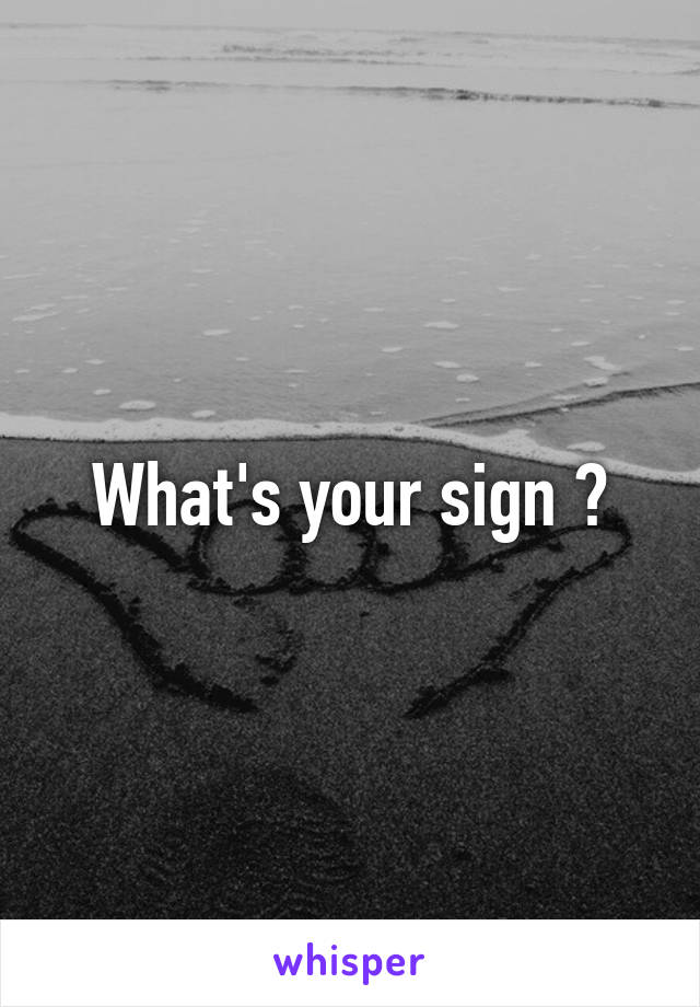 What's your sign ?