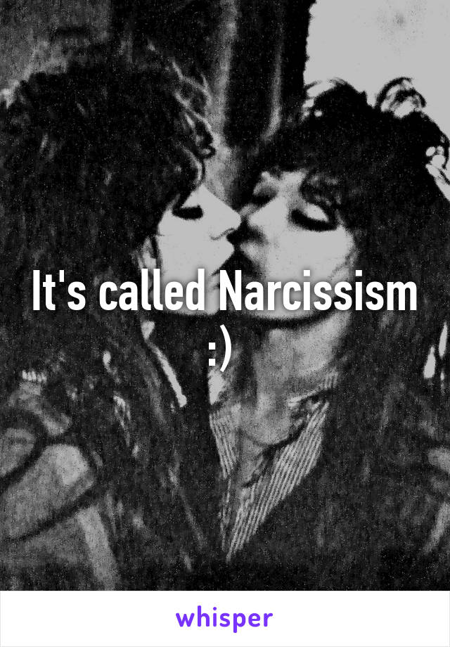 It's called Narcissism :) 