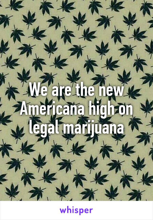 We are the new Americana high on legal marijuana
