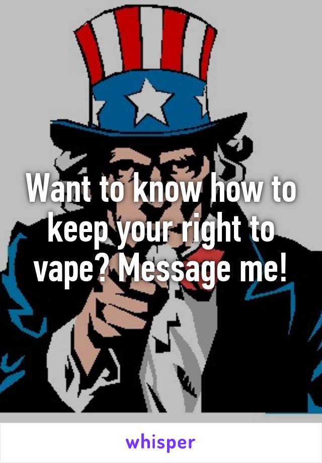 Want to know how to keep your right to vape? Message me!