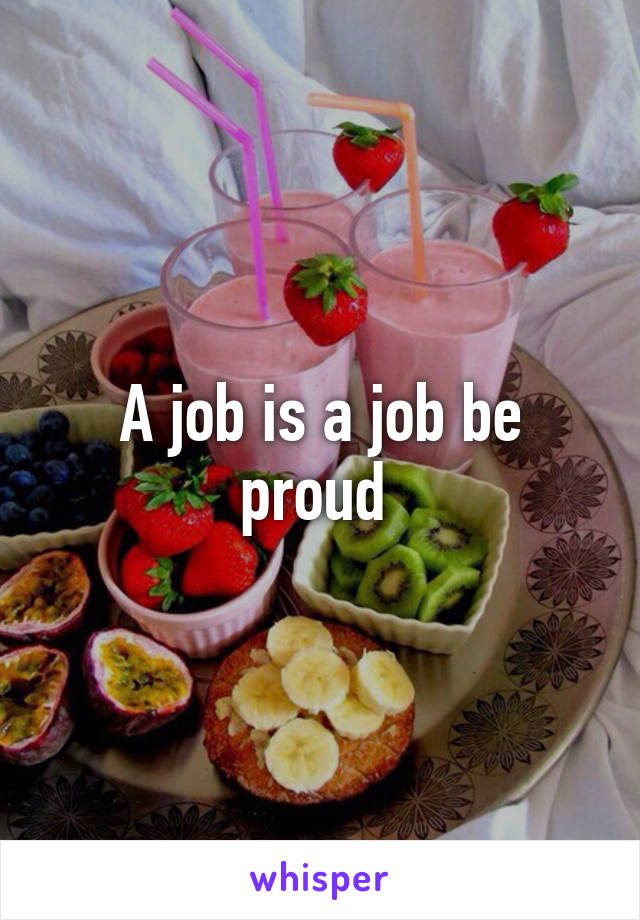 A job is a job be proud 