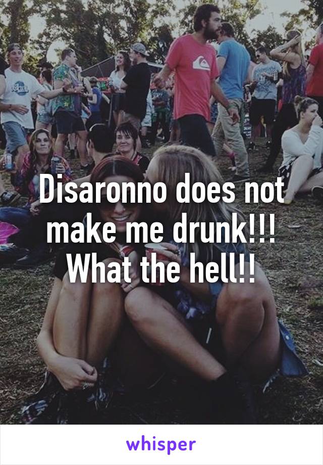 Disaronno does not make me drunk!!! What the hell!!