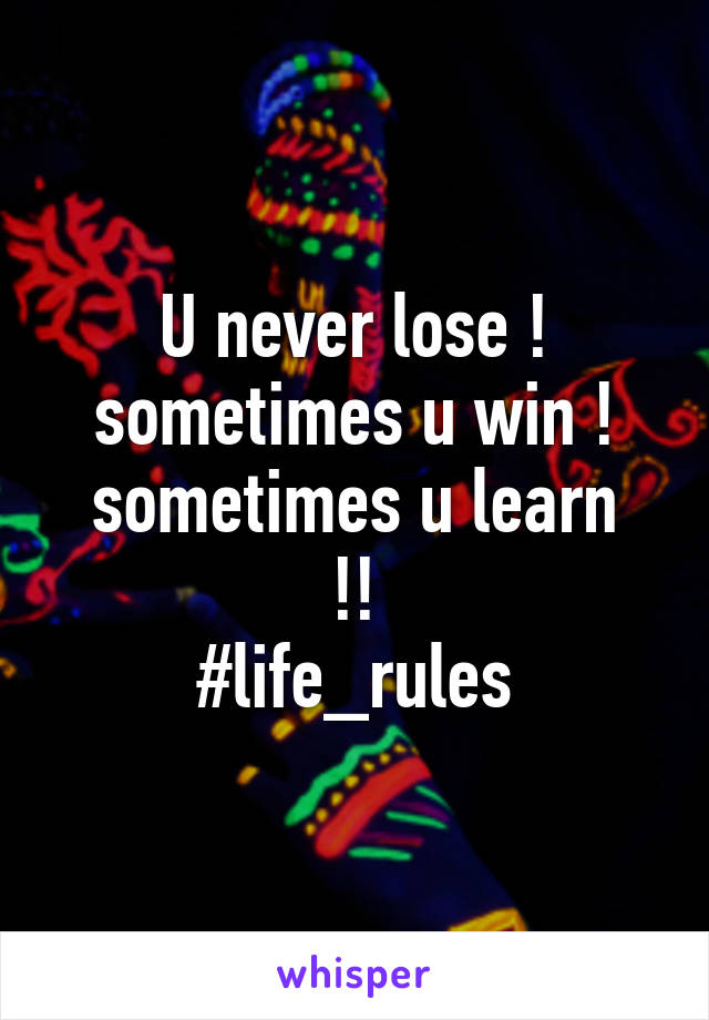 U never lose !
sometimes u win !
sometimes u learn !!
#life_rules