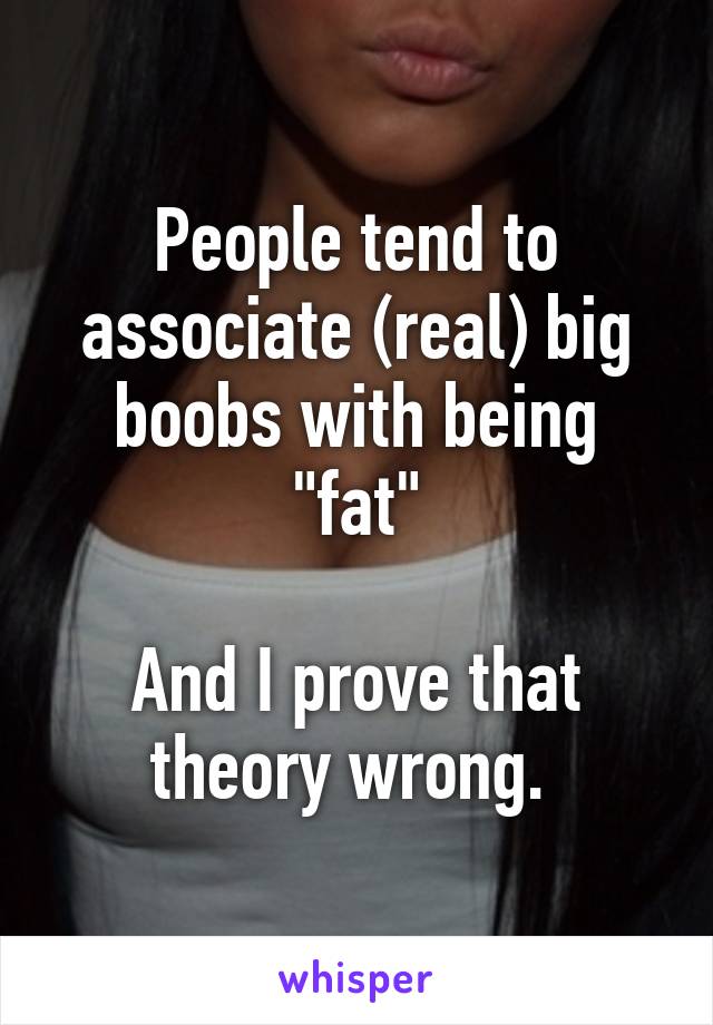 People tend to associate (real) big boobs with being "fat"

And I prove that theory wrong. 