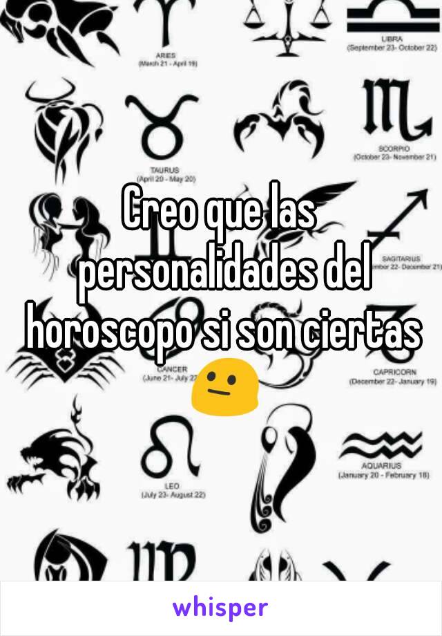 Creo que las personalidades del horoscopo si son ciertas 😐