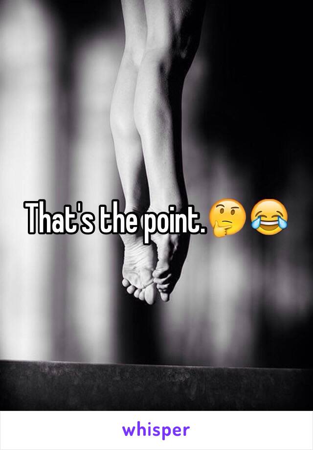 That's the point.🤔😂