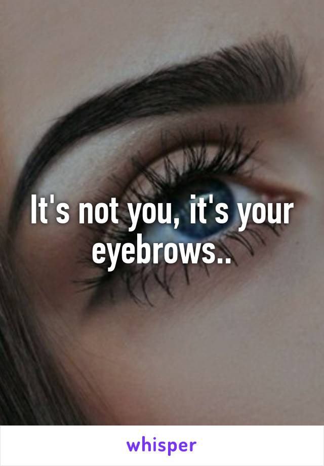 It's not you, it's your eyebrows..