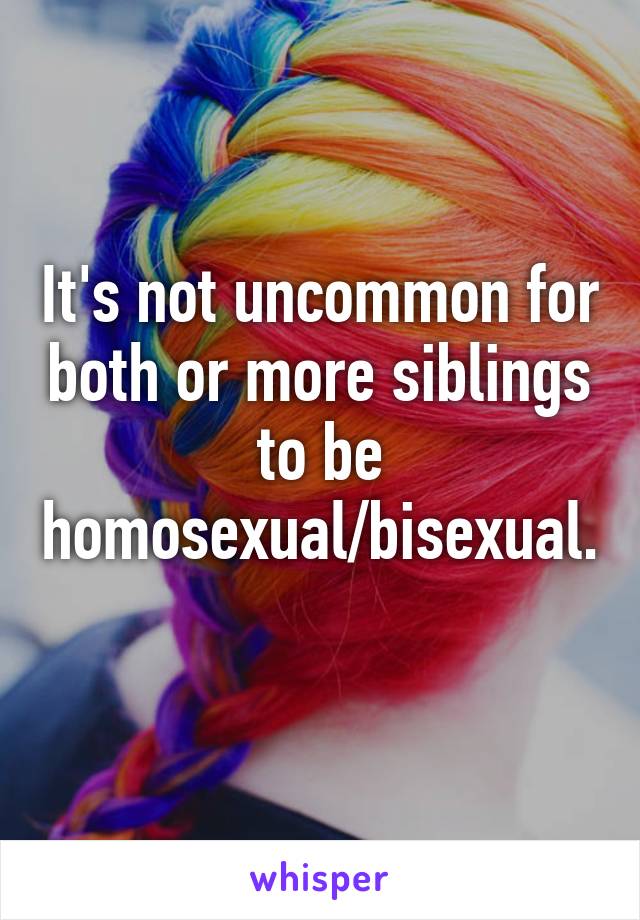 It's not uncommon for both or more siblings to be homosexual/bisexual. 
