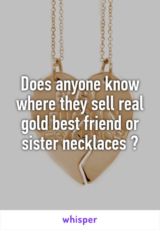 Does anyone know where they sell real gold best friend or sister necklaces ?