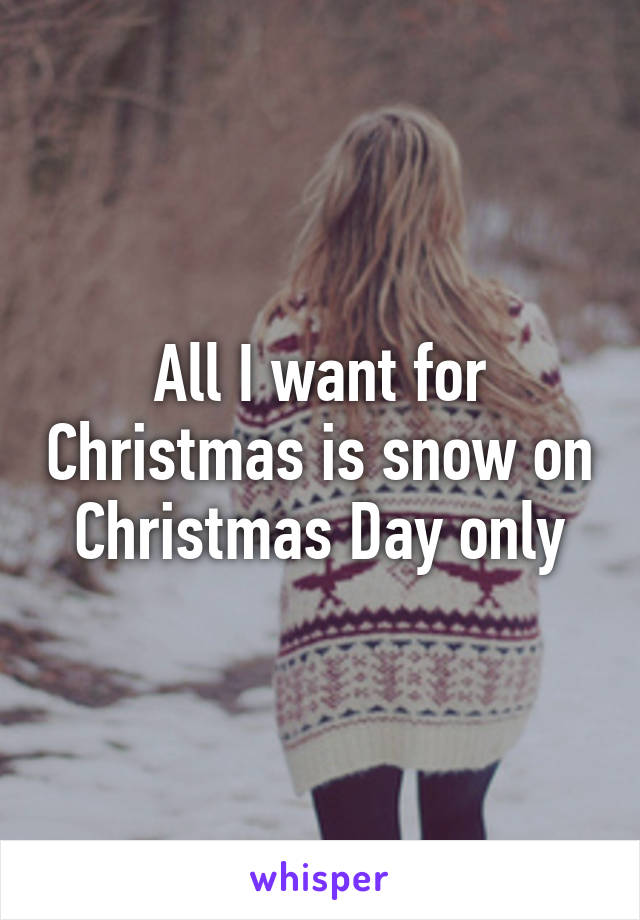All I want for Christmas is snow on Christmas Day only