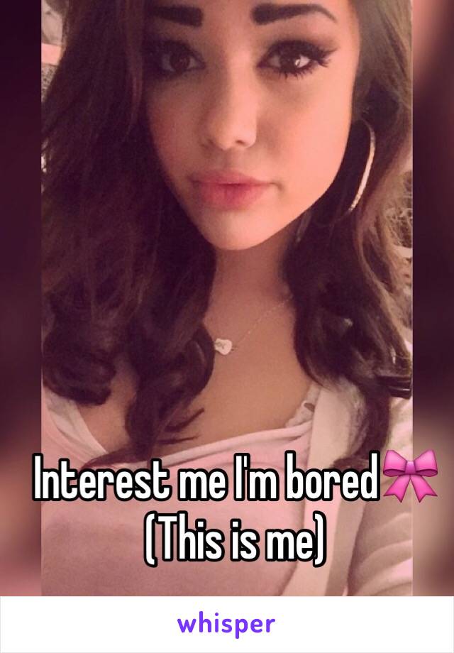 Interest me I'm bored🎀
(This is me)
