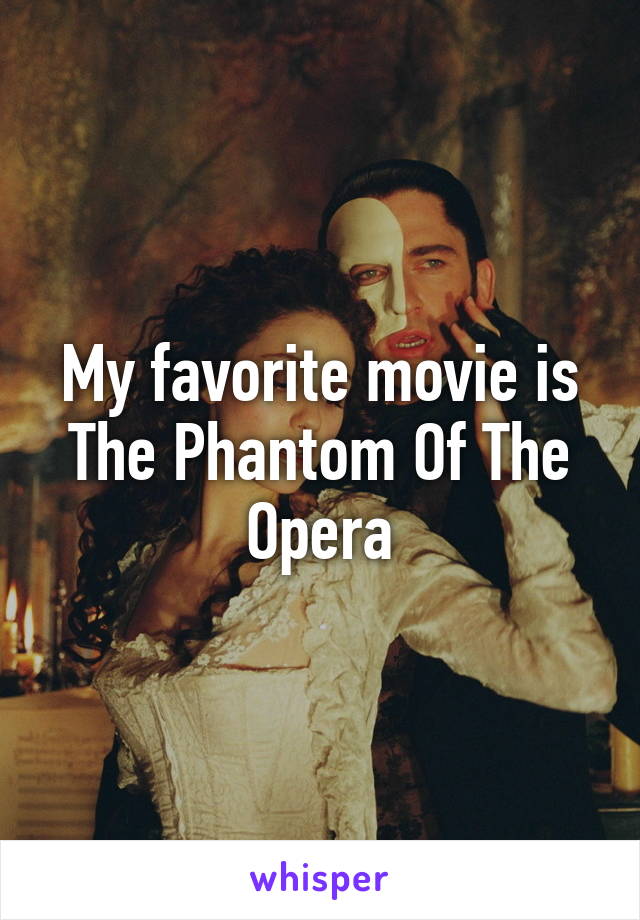 My favorite movie is The Phantom Of The Opera