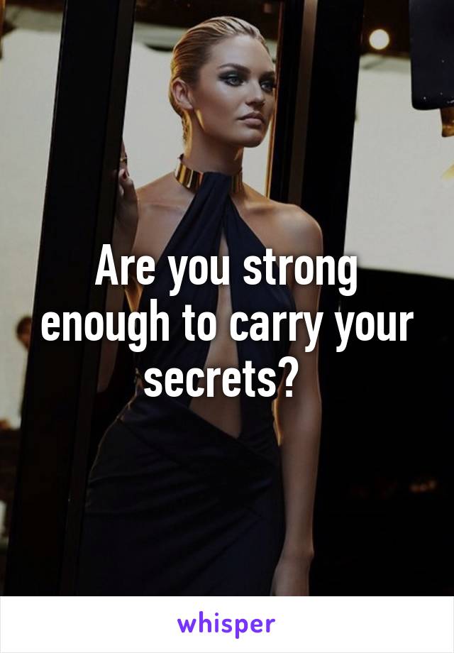 Are you strong enough to carry your secrets? 