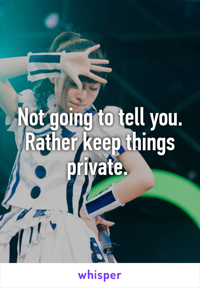 Not going to tell you. Rather keep things private. 