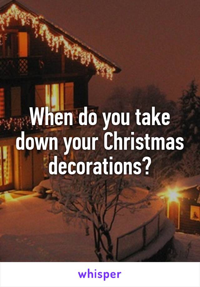 When do you take down your Christmas decorations?