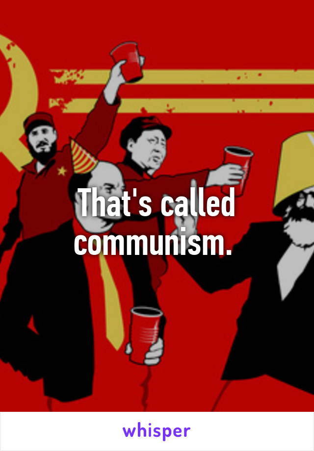 That's called communism. 