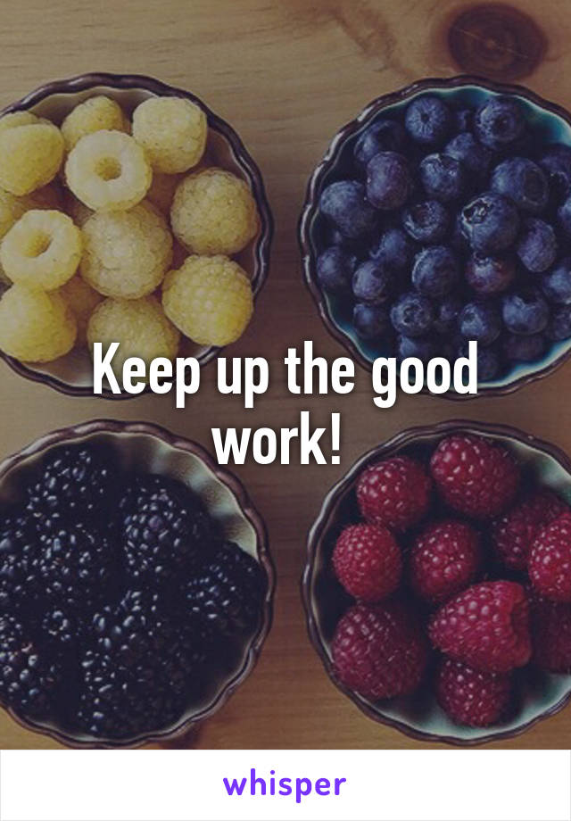 Keep up the good work! 