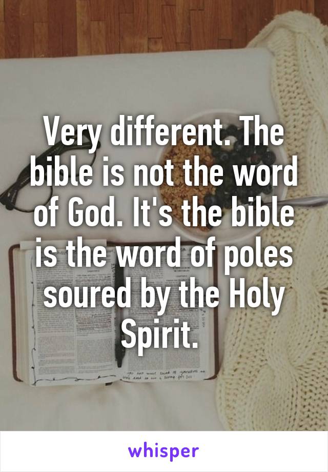 Very different. The bible is not the word of God. It's the bible is the word of poles soured by the Holy Spirit. 