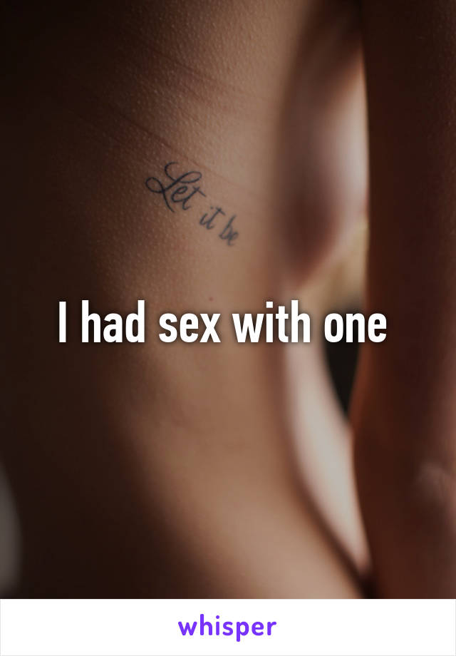 I had sex with one 