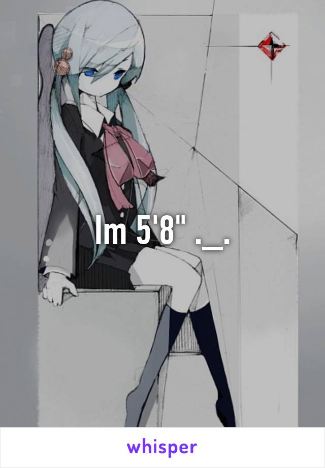 Im 5'8" ._.