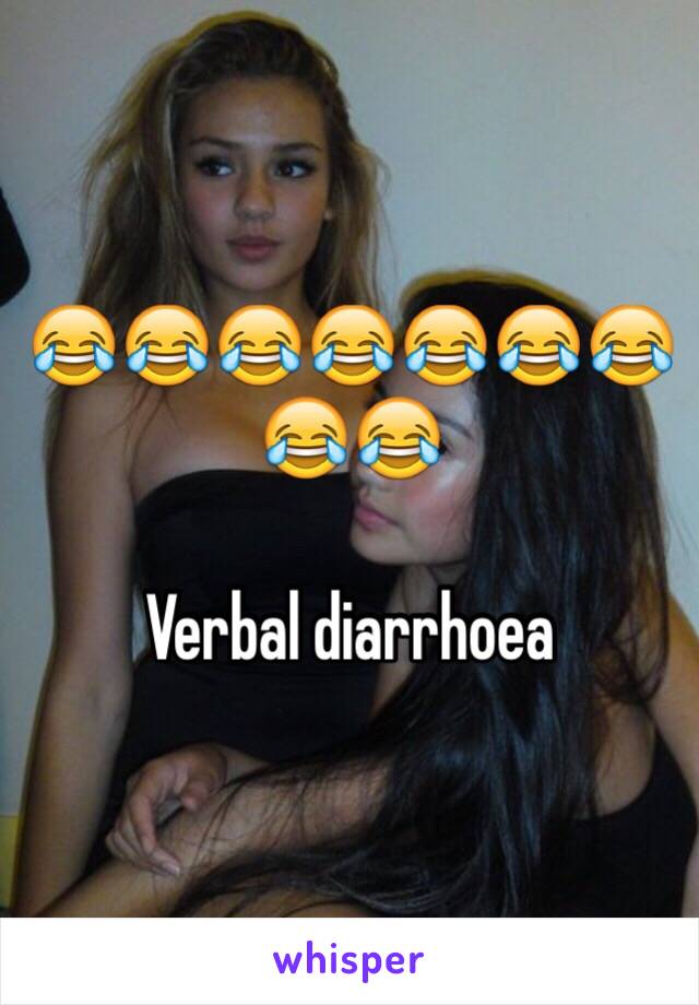 😂😂😂😂😂😂😂😂😂

Verbal diarrhoea 