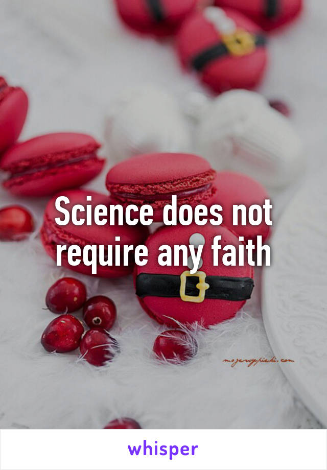 Science does not require any faith