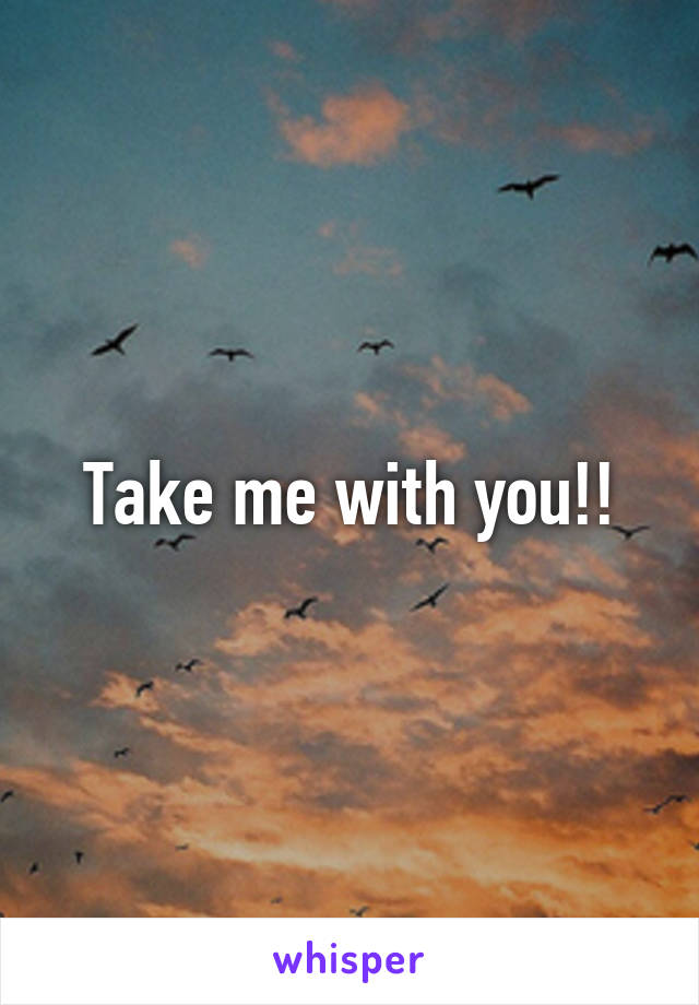 Take me with you!!