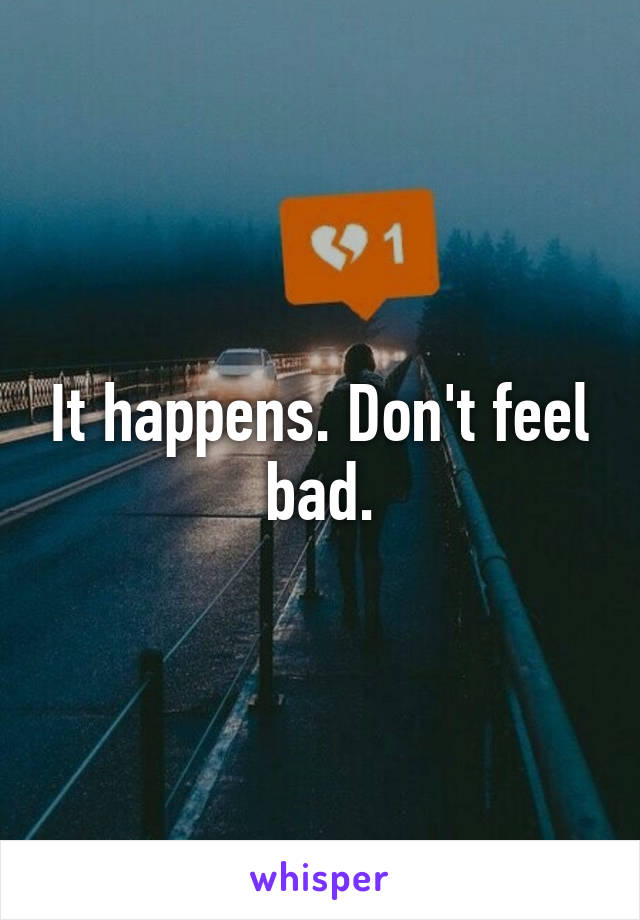 It happens. Don't feel bad.