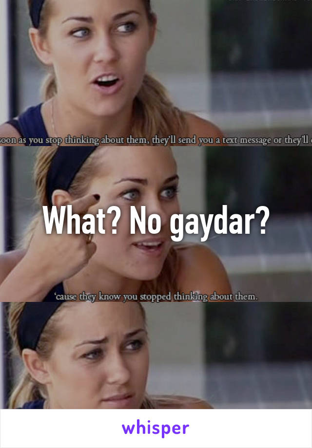 What? No gaydar?