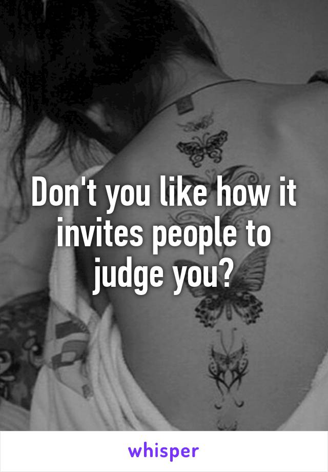 Don't you like how it invites people to judge you?