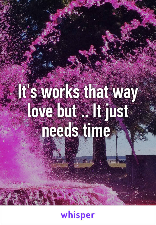 It's works that way love but .. It just needs time 