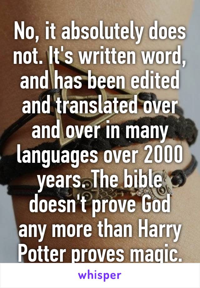 No, it absolutely does not. It's written word, and has been edited and translated over and over in many languages over 2000 years. The bible doesn't prove God any more than Harry Potter proves magic.